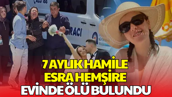 Antalya'da 7 Aylık Hamile Esra Hemşire Evinde Ölü Bulundu